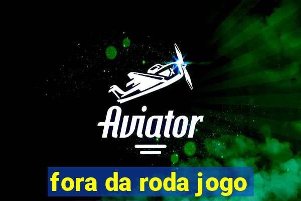 fora da roda jogo